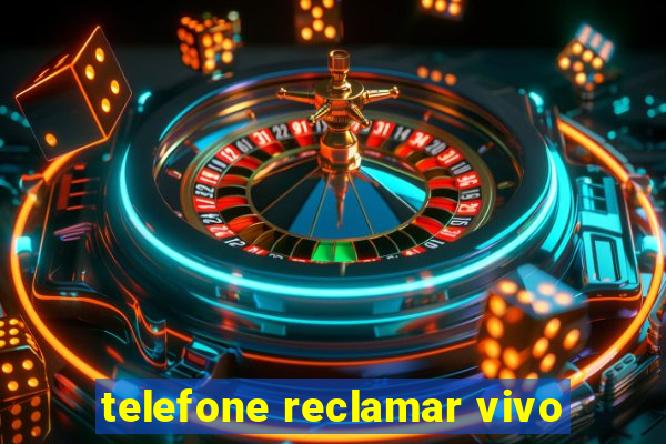 telefone reclamar vivo